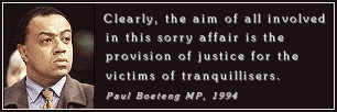 Clearly, the aim of all involved in
this sorry affair is the provision of
justice for the victims of tranquillisers.
- Paul Boeteng MP, 1994